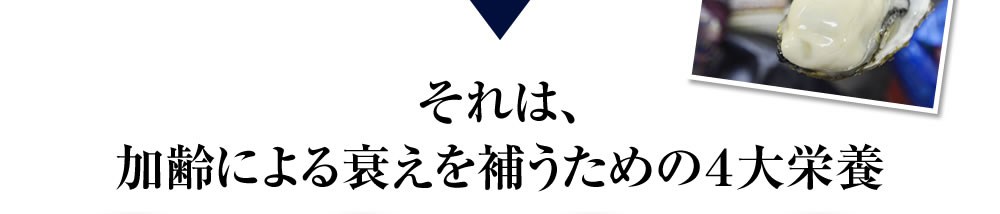 それは、加齢による衰えを補うための４大栄養